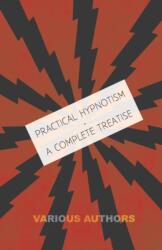 Practical Hypnotism - A Complete Treatise (ISBN: 9781447436928)