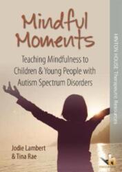 Mindful Moments: Teaching Mindfulness to Children & Young People with Autism Spectrum Disorders (ISBN: 9781906531690)