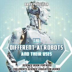 Different AI Robots and Their Uses - Science Book for Kids Children's Science Education Books (ISBN: 9781541914766)