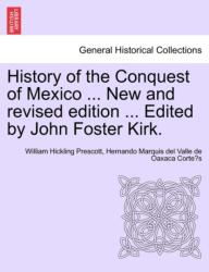 History of the Conquest of Mexico . . . New and revised edition . . . Edited by John Foster Kirk (ISBN: 9781241473709)