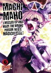 Machimaho: I Messed Up and Made the Wrong Person Into a Magical Girl! Vol. 6 (ISBN: 9781645055204)