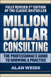 Million Dollar Consulting: The Professional's Guide to Growing a Practice, Fifth Edition (ISBN: 9781259588617)