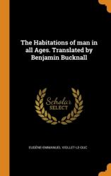 Habitations of Man in All Ages. Translated by Benjamin Bucknall (ISBN: 9780342657001)