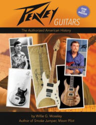 Peavey Guitars: The Authorized American History - Willie G Moseley (2015)
