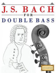J. S. Bach for Double Bass: 10 Easy Themes for Double Bass Beginner Book - Easy Classical Masterworks (2017)