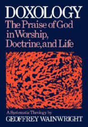 Doxology: A Systematic Theology - Geoffrey Wainwright (2008)