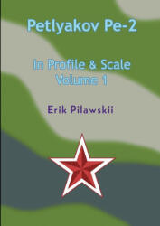 The Petlyakov Pe-2 In Profile & Scale Part I - Erik Pilawskii (ISBN: 9781326824563)