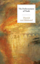 Dethronement of Truth - Dietrich von Hildebrand (ISBN: 9781939773180)