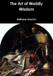 Art of Worldly Wisdom - Balthasar Gracian (ISBN: 9781365961939)