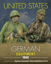 United States vs. German Equipment 1945 - Uwe Feist (ISBN: 9780811713146)