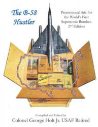 The B-58 Hustler - Promotional Ads for the World's First Supersonic Bomber. 2nd Edition. - George Holt Jr (ISBN: 9781533658555)