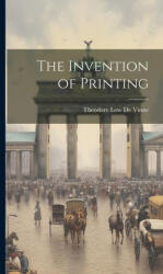 The Invention of Printing - Theodore Low De Vinne (ISBN: 9781020336249)