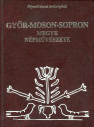 Győr-Moson-Sopron megye népművészete (ISBN: 9789637207266)