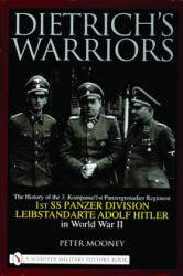 Dietrich's Warriors: The History of the 3. Kompanie 1st Panzergrenadier Regiment 1st SS Panzer Division Leibstandarte Adolf Hitler in World War II - Peter Mooney (ISBN: 9780764319846)