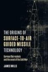 Origins of Surface-to-Air Guided Missile Technology - Mills, James (ISBN: 9781636242774)
