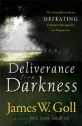 Deliverance from Darkness - The Essential Guide to Defeating Demonic Strongholds and Oppression - James W. Goll (ISBN: 9780800794811)