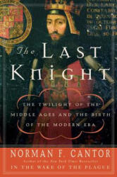 The Last Knight: The Twilight of the Middle Ages and the Birth of the Modern Era - Norman F. Cantor (ISBN: 9780060754037)