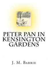 Peter Pan In Kensington Gardens The Classic Story Written by J. M. Barrie - James Matthew Barrie (ISBN: 9781981920945)