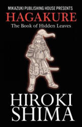 Hagakure; The Book of Hidden Leaves: The Way of the Samurai - Hiroki Shima, Yamamoto Tsunetomo, Kambiz Mostofizadeh (ISBN: 9781937981419)