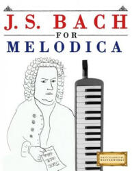 J. S. Bach for Melodica: 10 Easy Themes for Melodica Beginner Book - Easy Classical Masterworks (ISBN: 9781974282548)