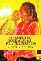 537 Essential Rock Albums - Pt. 1 The first 270 - Opher Goodwin (ISBN: 9781502787408)