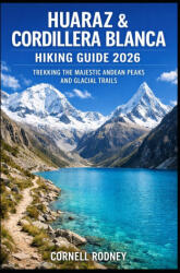 HUARAZ & CORDILLERA BLANCA HIKING GUIDE 2026 | CORNELL RODNEY (2026)