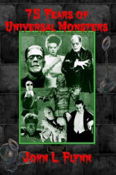 75 Years of Universal Monsters - John L. Flynn (ISBN: 9780976940067)