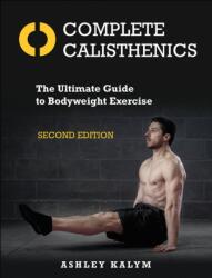 Complete Calisthenics - The Ultimate Guide to Bodyweight Exercise - Ashley Kalym (ISBN: 9781718246591)