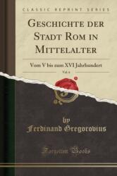 Geschichte Der Stadt ROM in Mittelalter, Vol. 6 (ISBN: 9780365737834)
