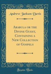Arabula or the Divine Guest, Containing a New Collection of Gospels (ISBN: 9780428784393)