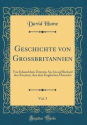 Geschichte von Grossbritannien, Vol. 5: Von Eduard dem Zweyten An, bis auf Richard den Zweyten; Aus dem Englischen Ubersetzt (ISBN: 9780428387563)