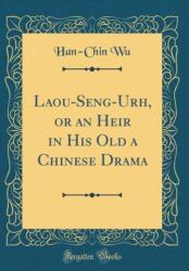 Laou-Seng-Urh, or an Heir in His Old a Chinese Drama (ISBN: 9780428786335)