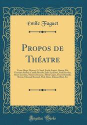 Propos de Theatre: Victor Hugo, Musset, G. Sand, Emile Augier, Dumas Fils, Victorien Sardou, Catulle Mendes, Jules Lemaitre, Paul Hervieu, Henri Lavedan, Maurice Donnay, Alfred Capus, Henry Battaille, Brieux, Edmond Rostand, Paul Adam, Edouard Rod, E (ISB