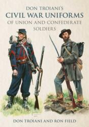 Don Troiani's Civil War Uniforms of Union and Confederate Soldiers (ISBN: 9780811775700)