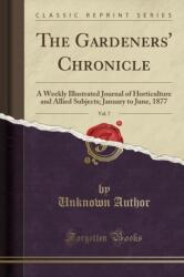 The Gardeners' Chronicle, Vol. 7: A Weekly Illustrated Journal of Horticulture and Allied Subjects; January to June, 1877 (ISBN: 9780282477578)