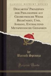 Descartes' Prinzipien Der Philosophie Auf Geometrische Weise Begrundet, Und, Anhang, Enthaltend Metaphysische Gedanken (ISBN: 9780484961042)