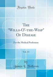The "Wills-O'-the-Wisp" Of Disease, Vol. 13: For the Medical Profession (ISBN: 9780483702875)