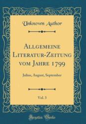 Allgemeine Literatur-Zeitung vom Jahre 1799, Vol. 3: Julius, August, September (ISBN: 9780331213416)