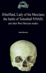 ? thelfl? d, Lady of the Mercians; The Battle of Tettenhall 910ad; And Other West Mercian Studies (ISBN: 9781527206199)