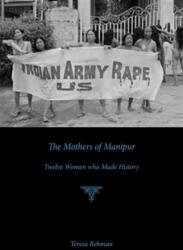 The Mothers of Manipur - Twelve Women Who Made History (ISBN: 9789384757762)