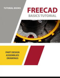 Freecad Basics Tutorial: Part Design, Assemblies, and Drawings - Tutorial Books (ISBN: 9781792706318)