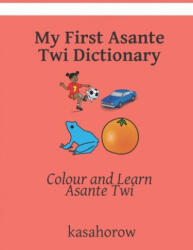 My First Asante Twi Dictionary: Colour and Learn Asante Twi - Kasahorow (ISBN: 9781089172628)