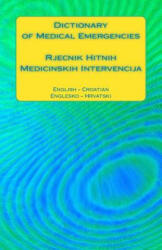 Dictionary of Medical Emergencies / Rjecnik Hitnih Medicinskih Intervencija: English - Croatian / Englesko - Hrvatski - Edita Ciglenecki (ISBN: 9781541013377)