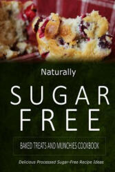 Naturally Sugar-Free - Baked Treats and Munchies Cookbook: Delicious Sugar-Free and Diabetic-Friendly Recipes for the Health-Conscious - Naturally Sugar-Free (ISBN: 9781500281915)
