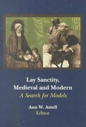 Lay Sanctity, Medieval and Modern - Ann W. Astell (ISBN: 9780268013325)