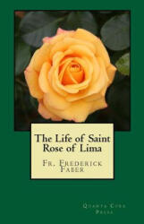 The Life of Saint Rose of Lima: Quanta Cura Press - From Vatican Canonization Archives, Fr Frederick W Faber (ISBN: 9781522789932)