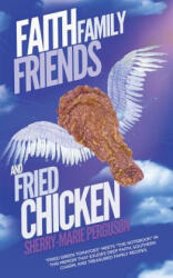 Faith, Family, Friends, and Fried Chicken - Sherry-Marie Perguson (ISBN: 9781458218179)