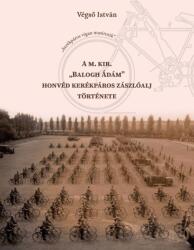 A m. kir. "Balogh Ádám" honvéd kerékpáros zászlóalj története (ISBN: 9789636681296)