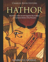 Hathor: The History of the Ancient Egyptian Sky Goddess and Symbolic Mother of the Pharaohs - Charles River Editors (ISBN: 9781796677621)