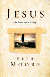 Jesus, the One and Only - Beth Moore (ISBN: 9781433678837)